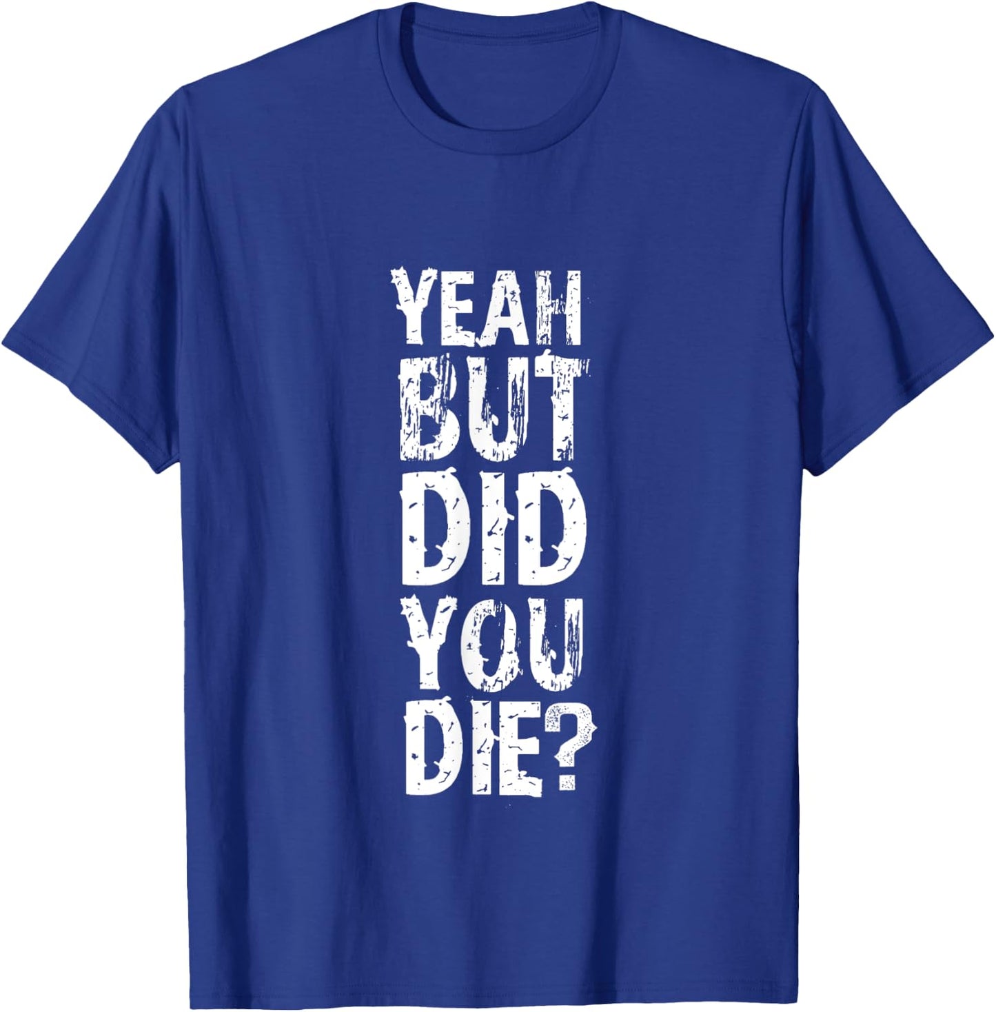 Yeah But Did You Die? funny strongman Workout Gym Meme T-Shirt - T-Shirt | Royal