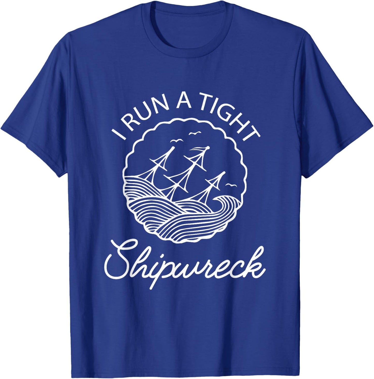 I Run A Tight Shipwreck Funny Saying Wreck Mom Dad Gift T-Shirt - T-Shirt | Royal