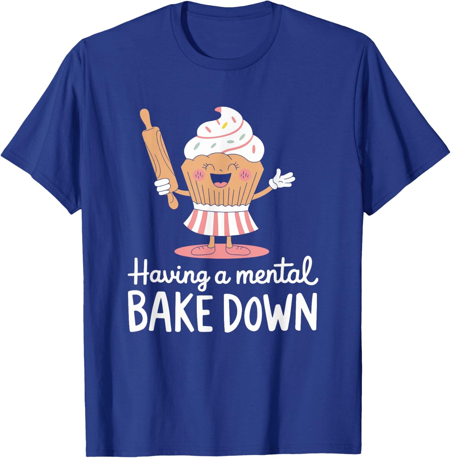 Pastry chef Bread Baking, Having A Mental Bake Down T-Shirt - T-Shirt | Royal