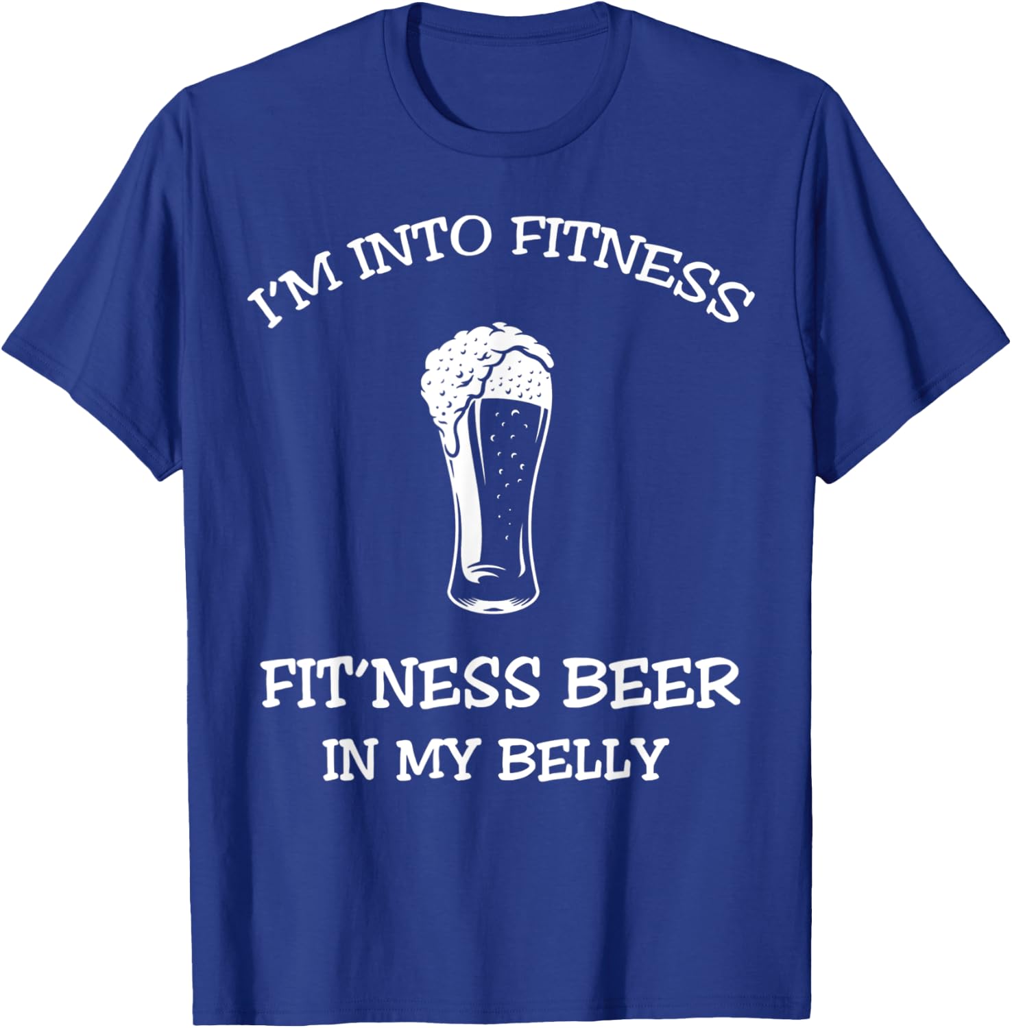 I'm Into Fitness Fitness Beer In My Belly,Gym Drinking T-Shirt - T-Shirt | Royal