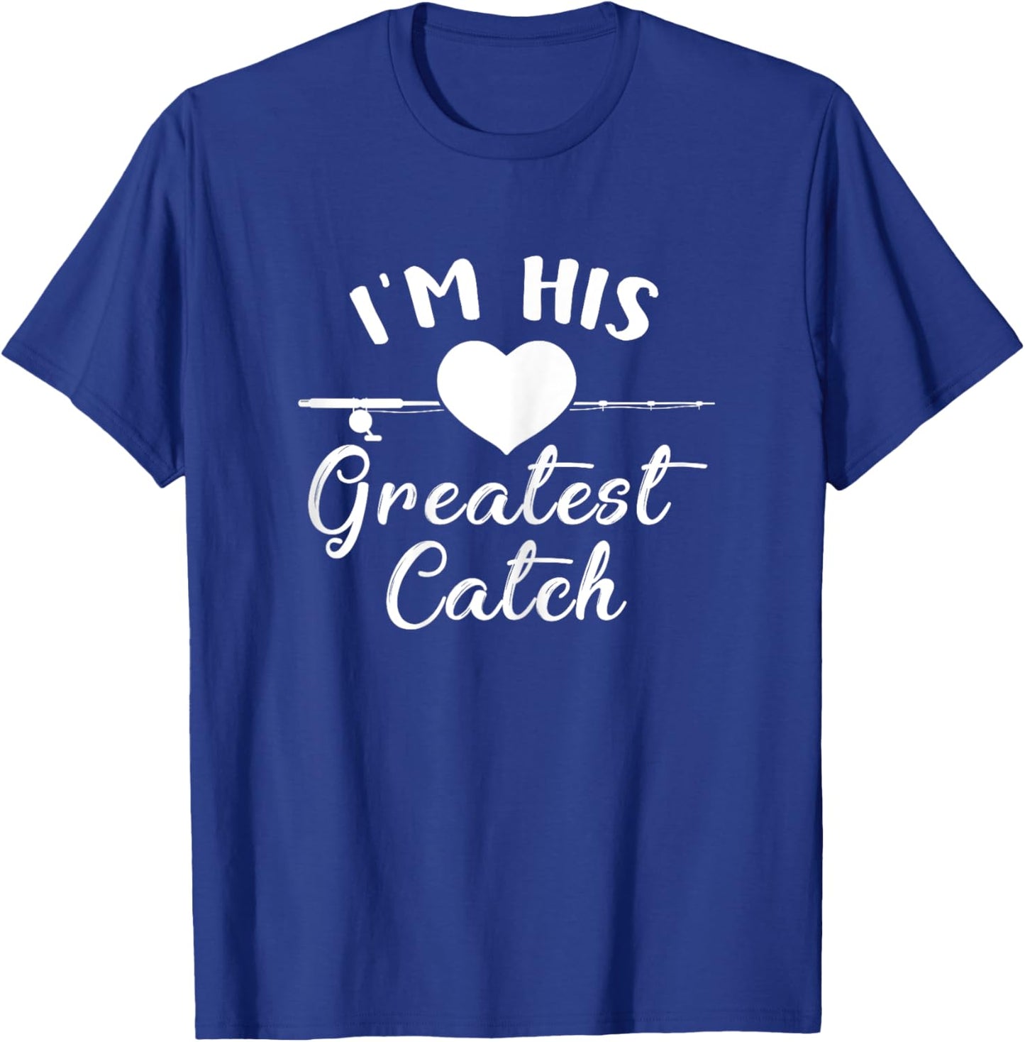 I'm His Greatest Catch Funny Fisherman's Wife And Girlfriend T-Shirt - T-Shirt | Royal