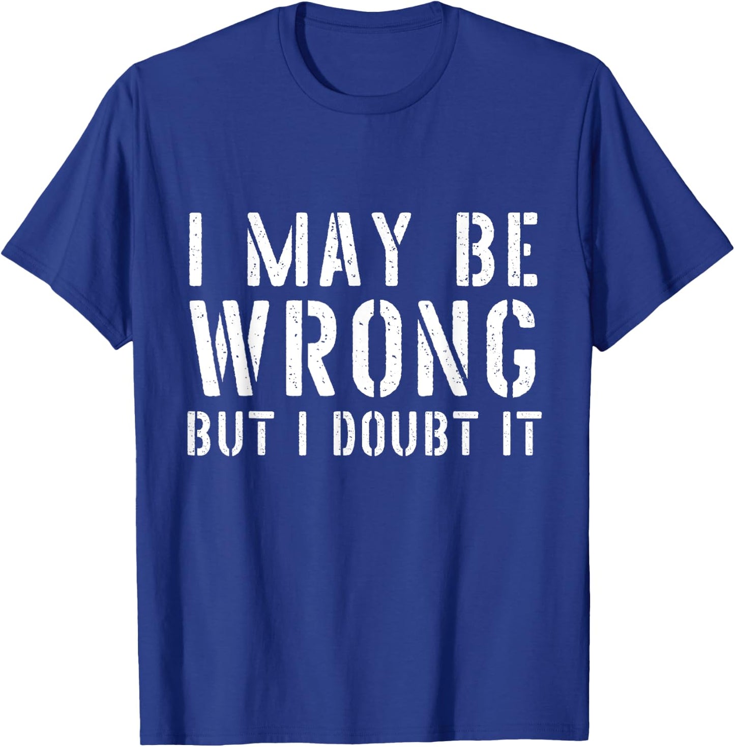Sarcastic I May Be Wrong But I Doubt It T-Shirt - T-Shirt | Royal