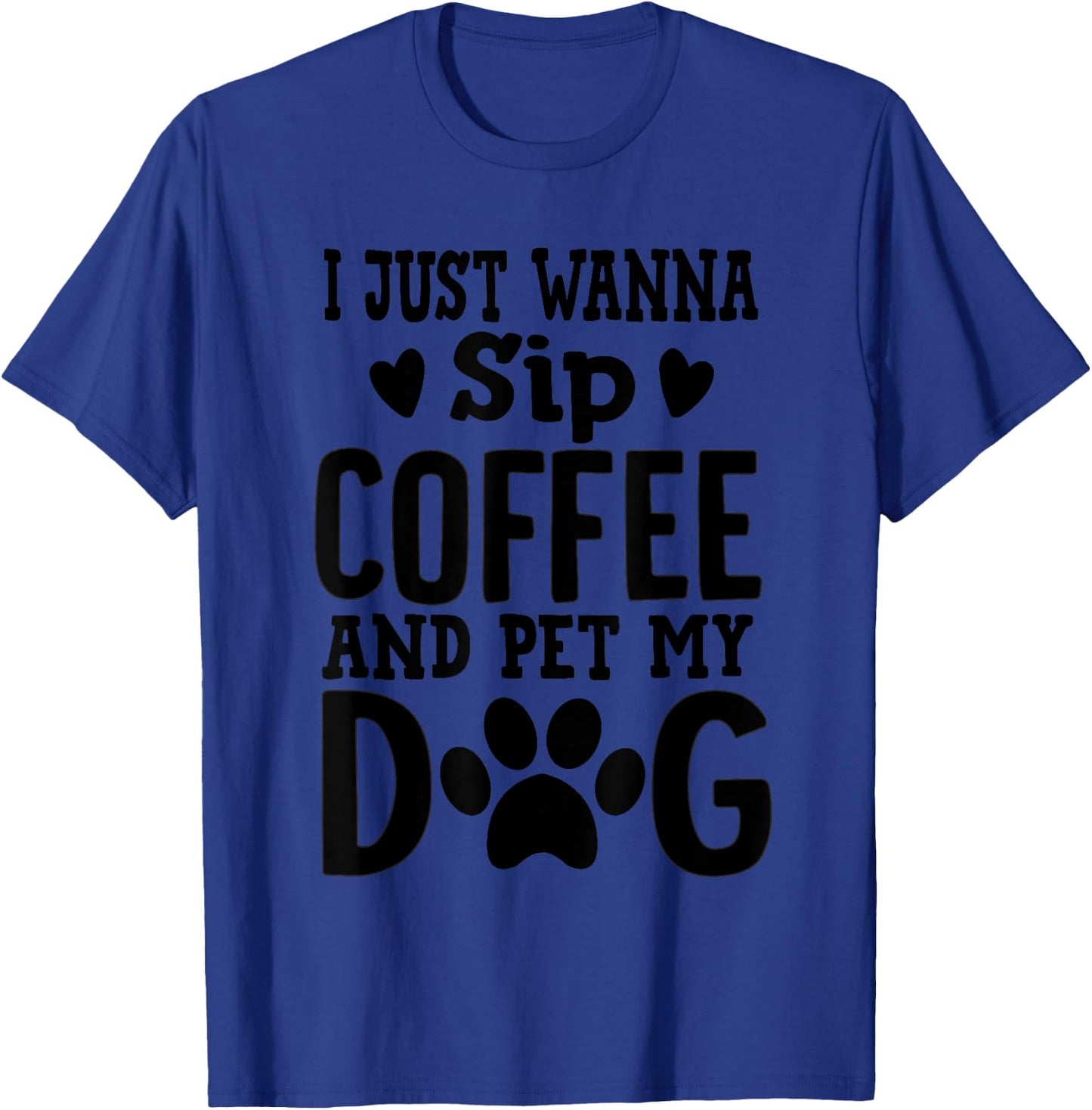 I Just Wanna Sip Coffee And Pet My Dog Cute Dog Mom Men Women T-Shirt - T-Shirt | Royal