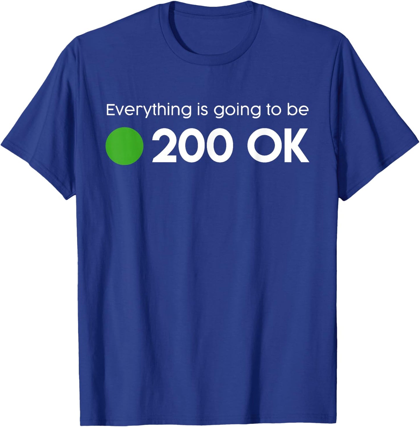 Everything is going to be 200 OK - geek http response shirt T-Shirt - T-Shirt | Royal