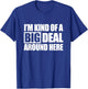 I'm Kind of a Big Deal Around Here T-Shirt - T-Shirt | Royal