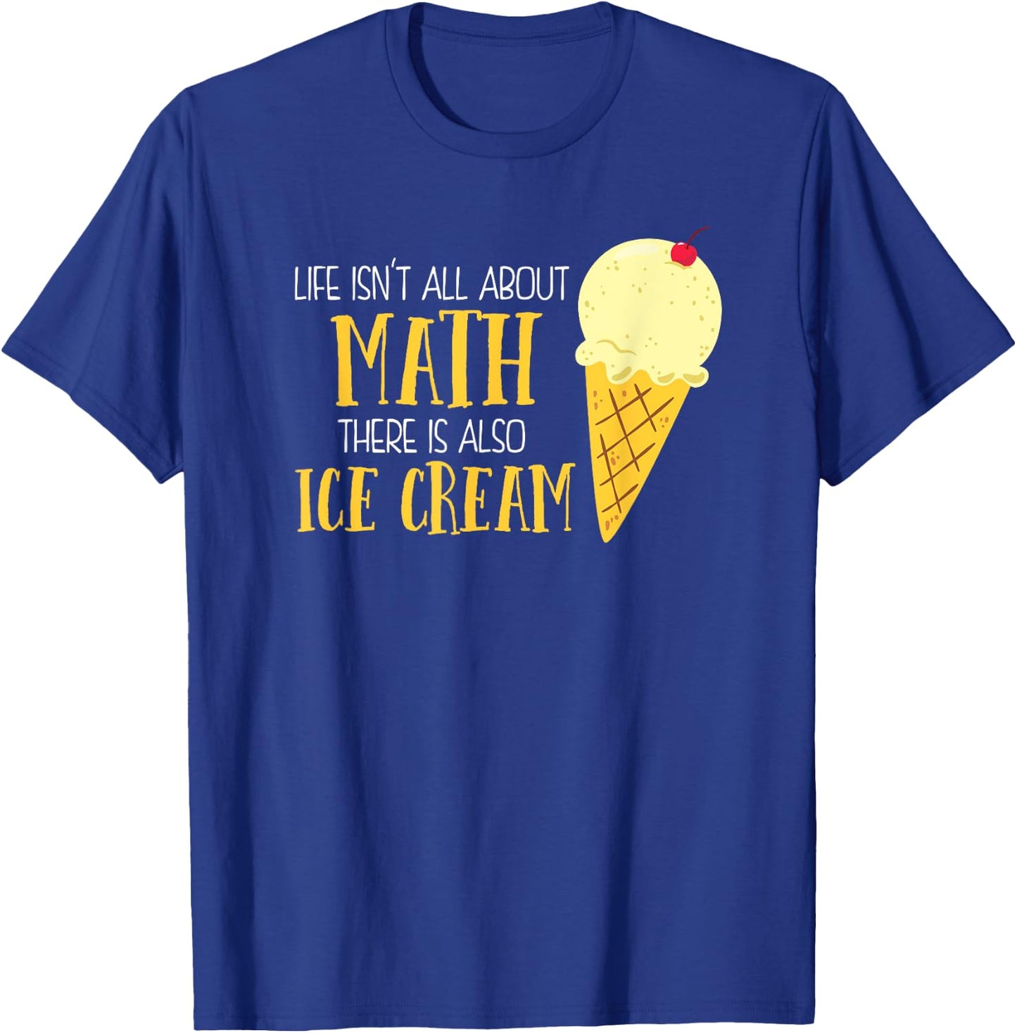Life Isn't All About Math There Is Also Ice Cream School T-Shirt - T-Shirt | Royal