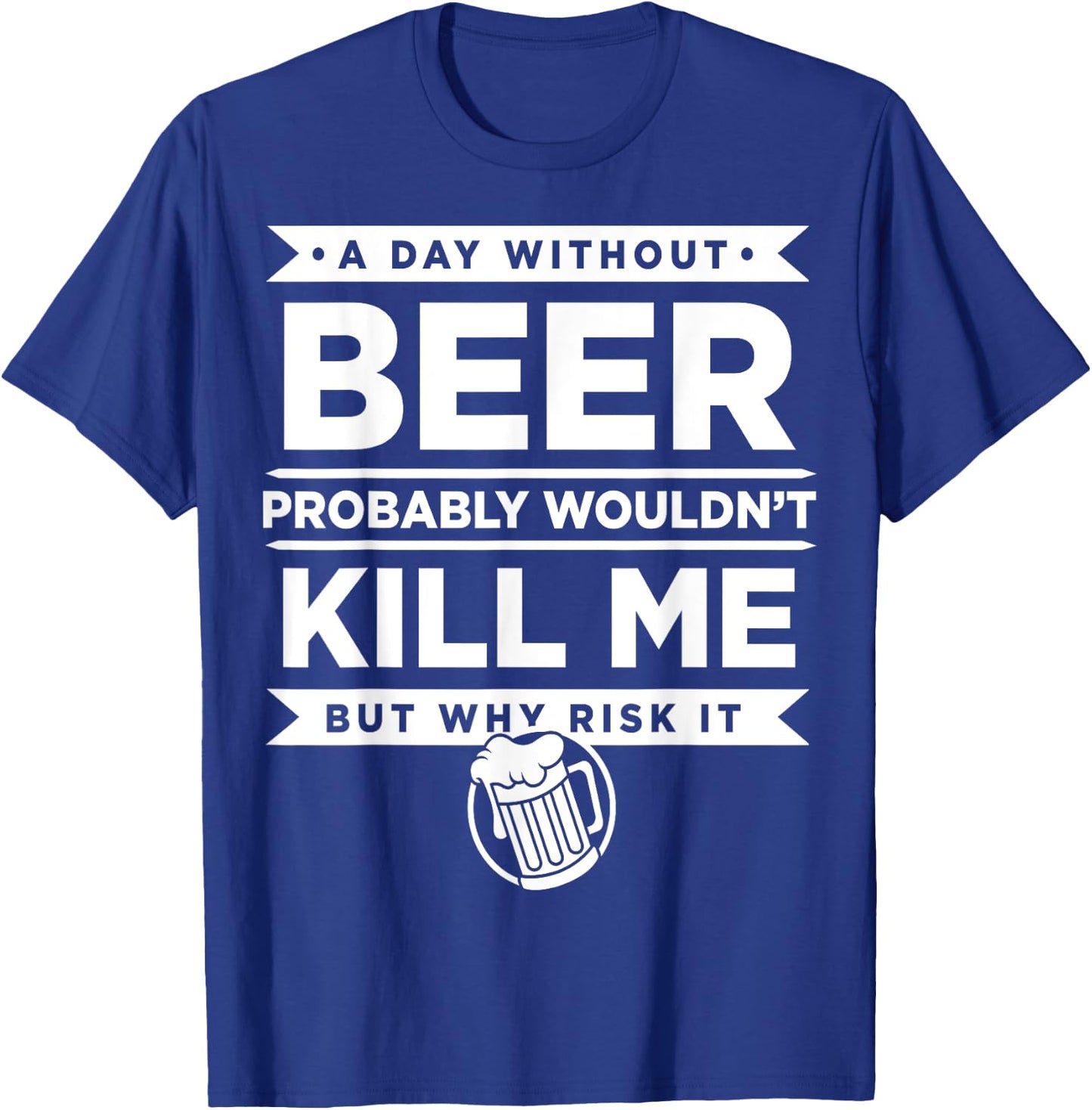 Day Without Beer Probably Wouldn't Kill Me Gift T-Shirt - T-Shirt | Royal