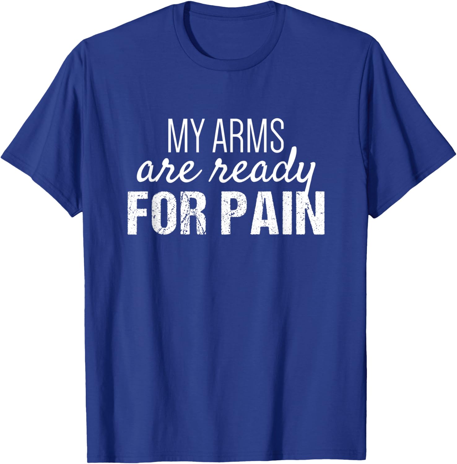 Arm Day Everyday | My Arms are Ready for Pain T-Shirt - T-Shirt | Royal
