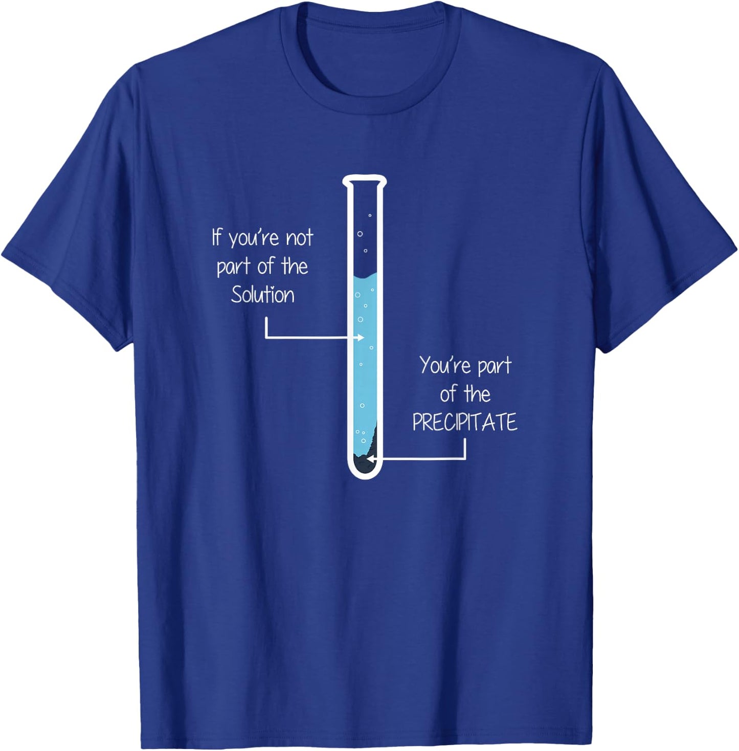 If you're not part of the Solution, Precipitate Chemistry T-Shirt - T-Shirt | Royal