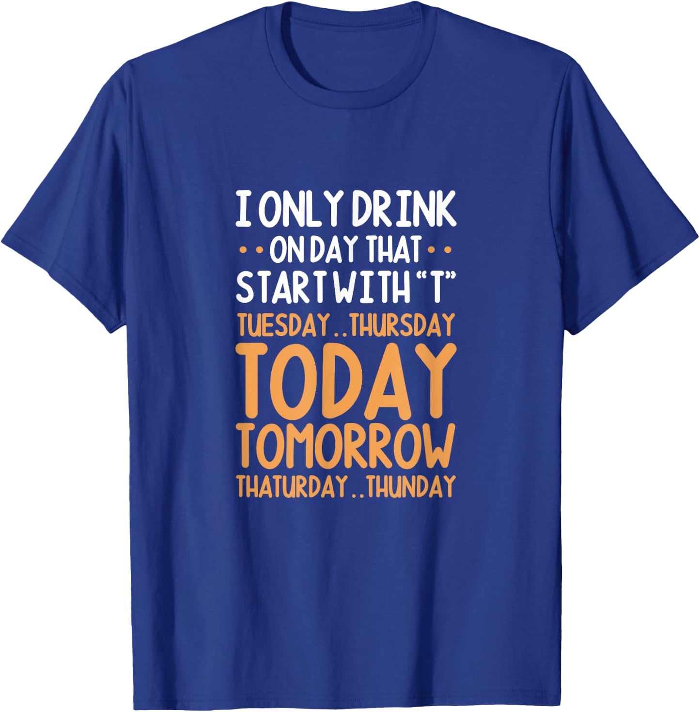 I Only Drink On Days That Start With T Tuesday Thursday T-Shirt - T-Shirt | Royal
