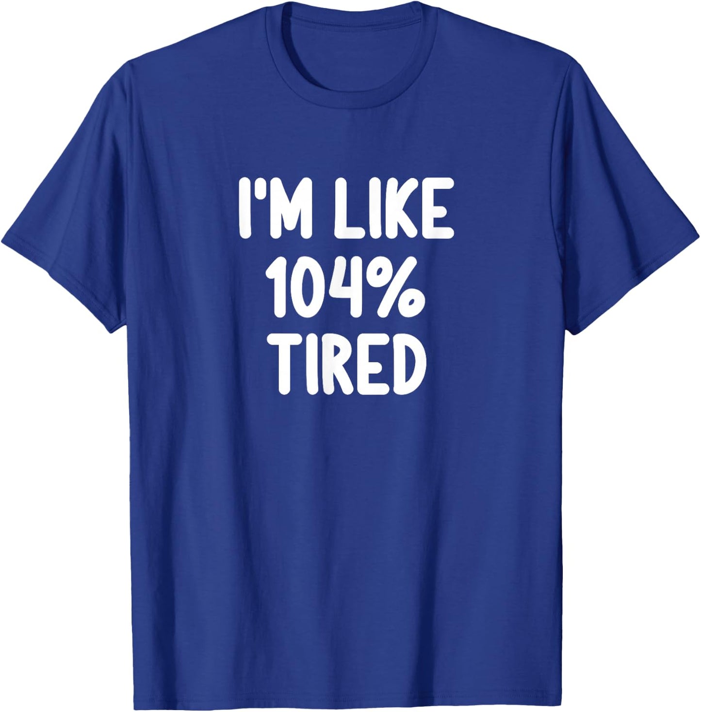 Funny I'm Like 104 Percent Tired Joke Sarcastic Family T-Shirt - T-Shirt | Royal