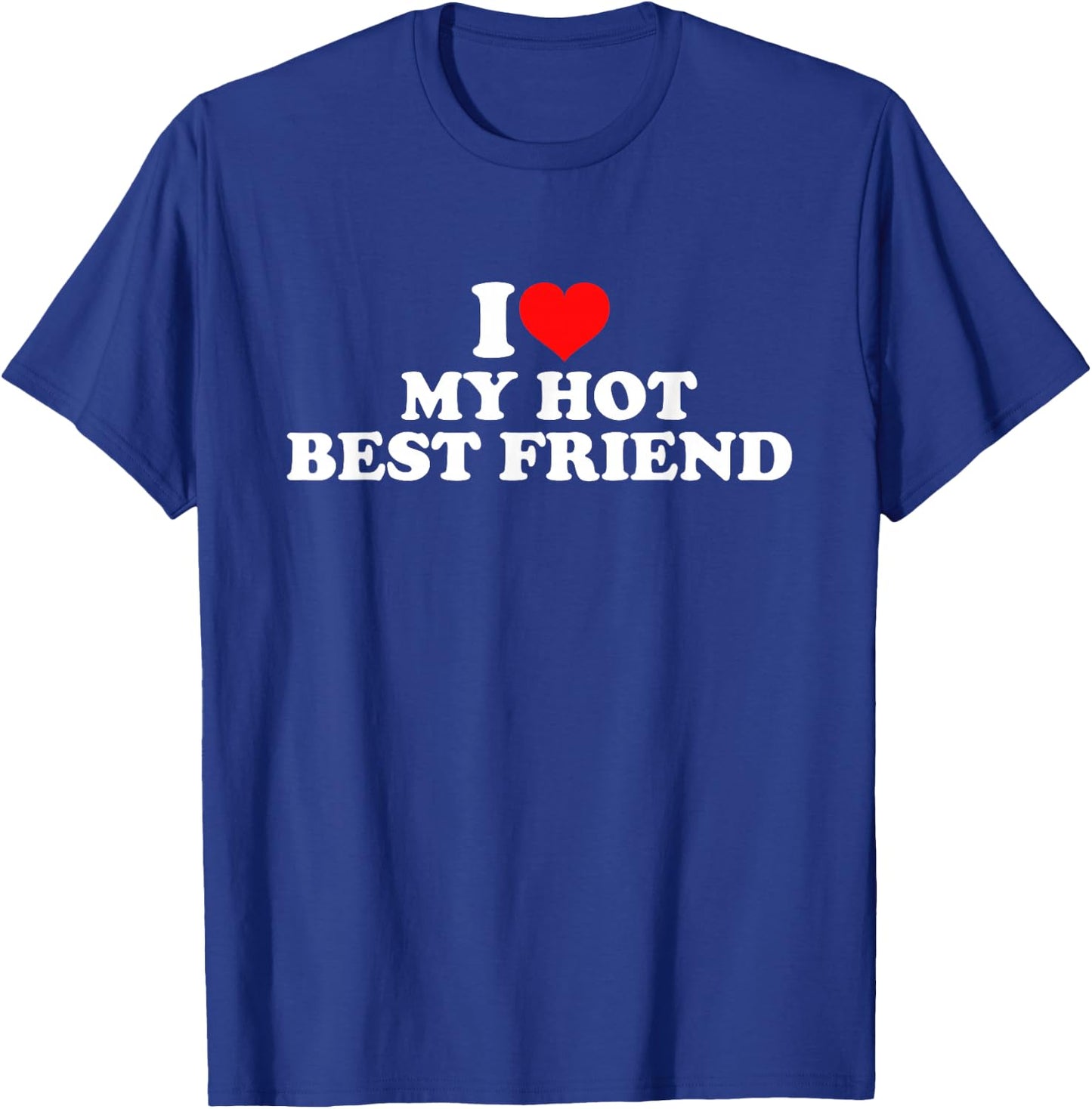 I Love My Hot Best Friend T-Shirt - T-Shirt | Royal