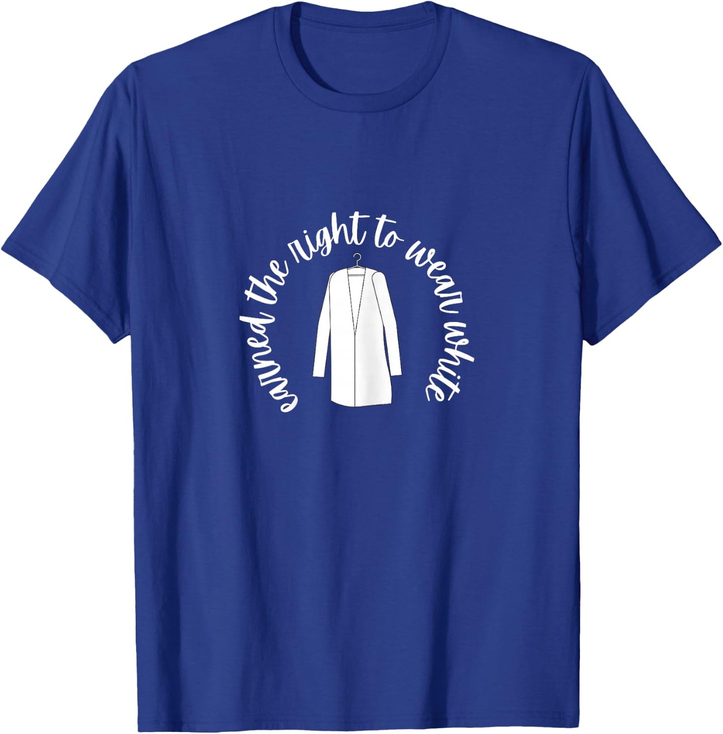 White Coat Ceremony Gifts - Earned the Right to Wear White T-Shirt - T-Shirt | Royal