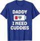 Daddy I Need Cuddles Funny Hug Lover T-Shirt - T-Shirt | Royal