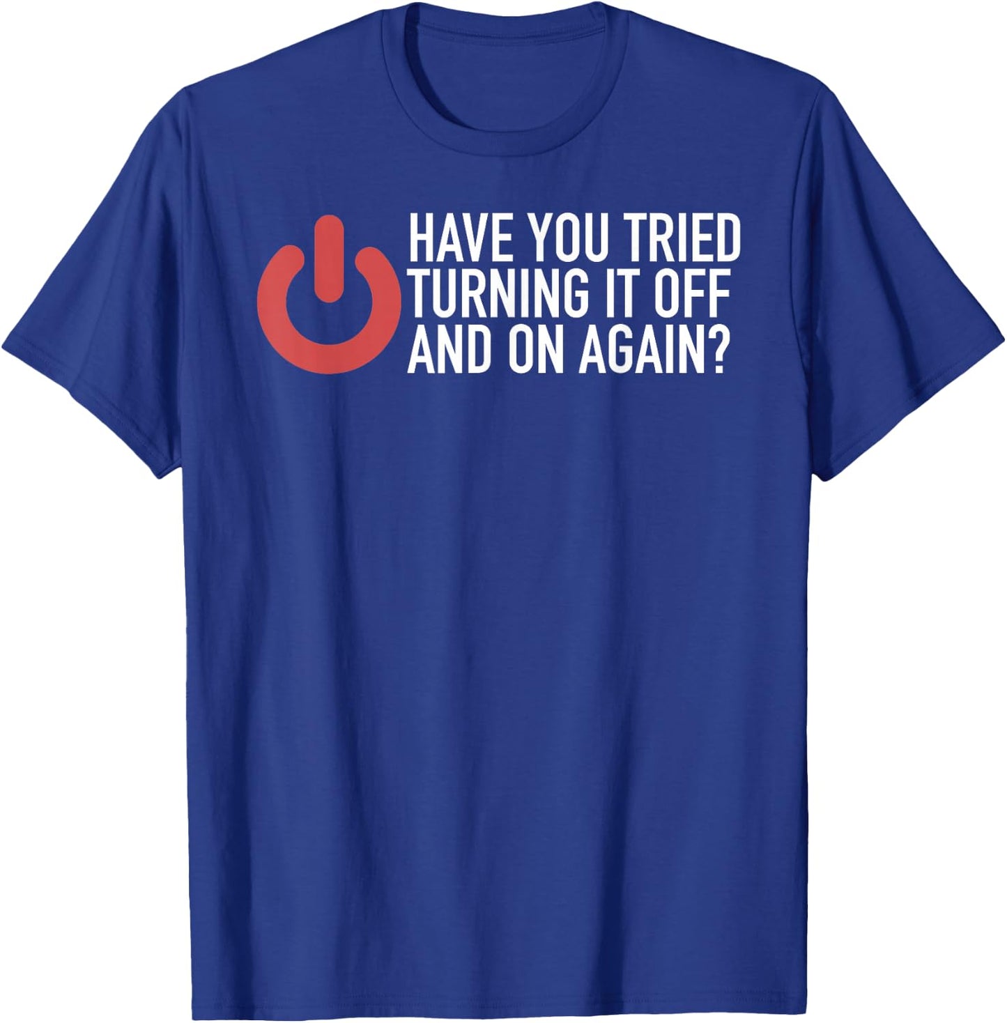 Have You Tried Turning It Off And On Again IT Nerd T-Shirt - T-Shirt | Royal
