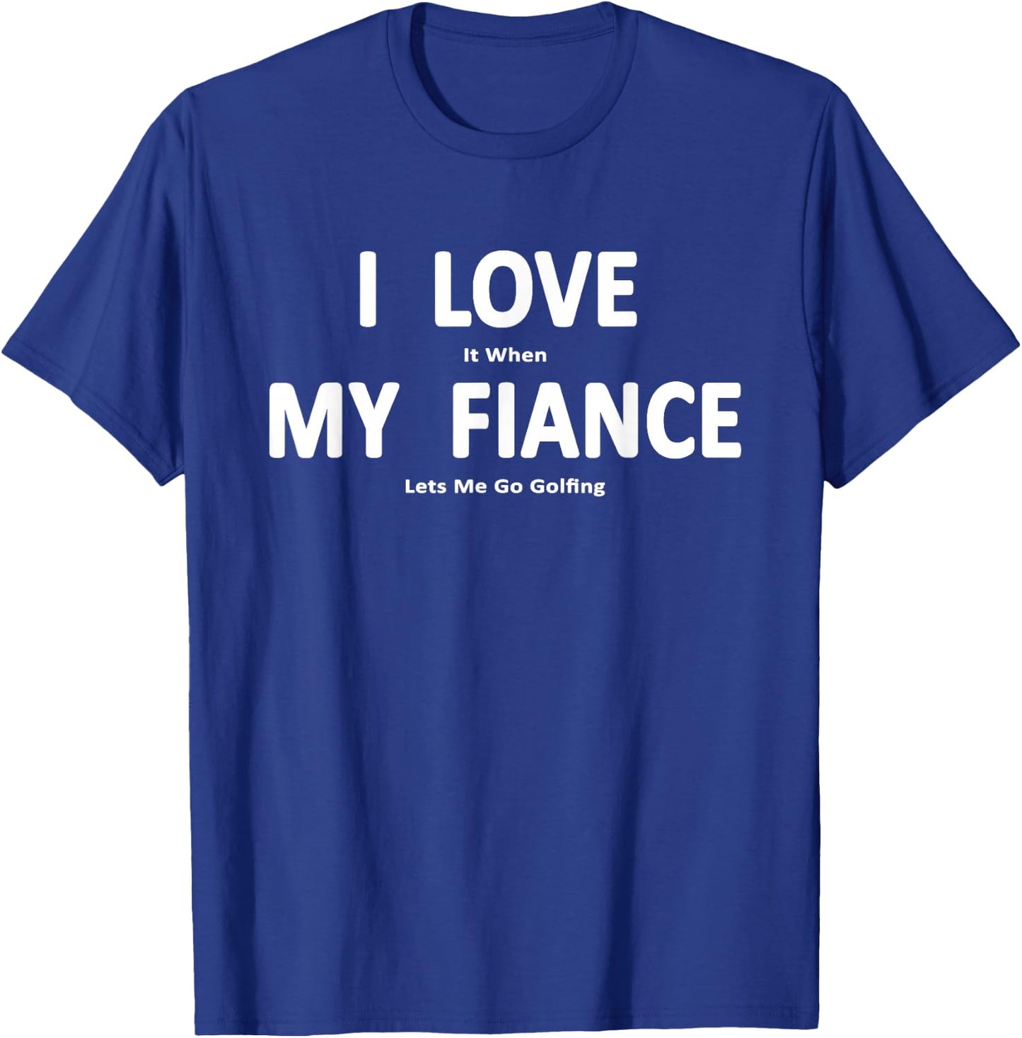 I Love it When My Fiance Lets Me Go Golfing Funny T-Shirt - T-Shirt | Royal