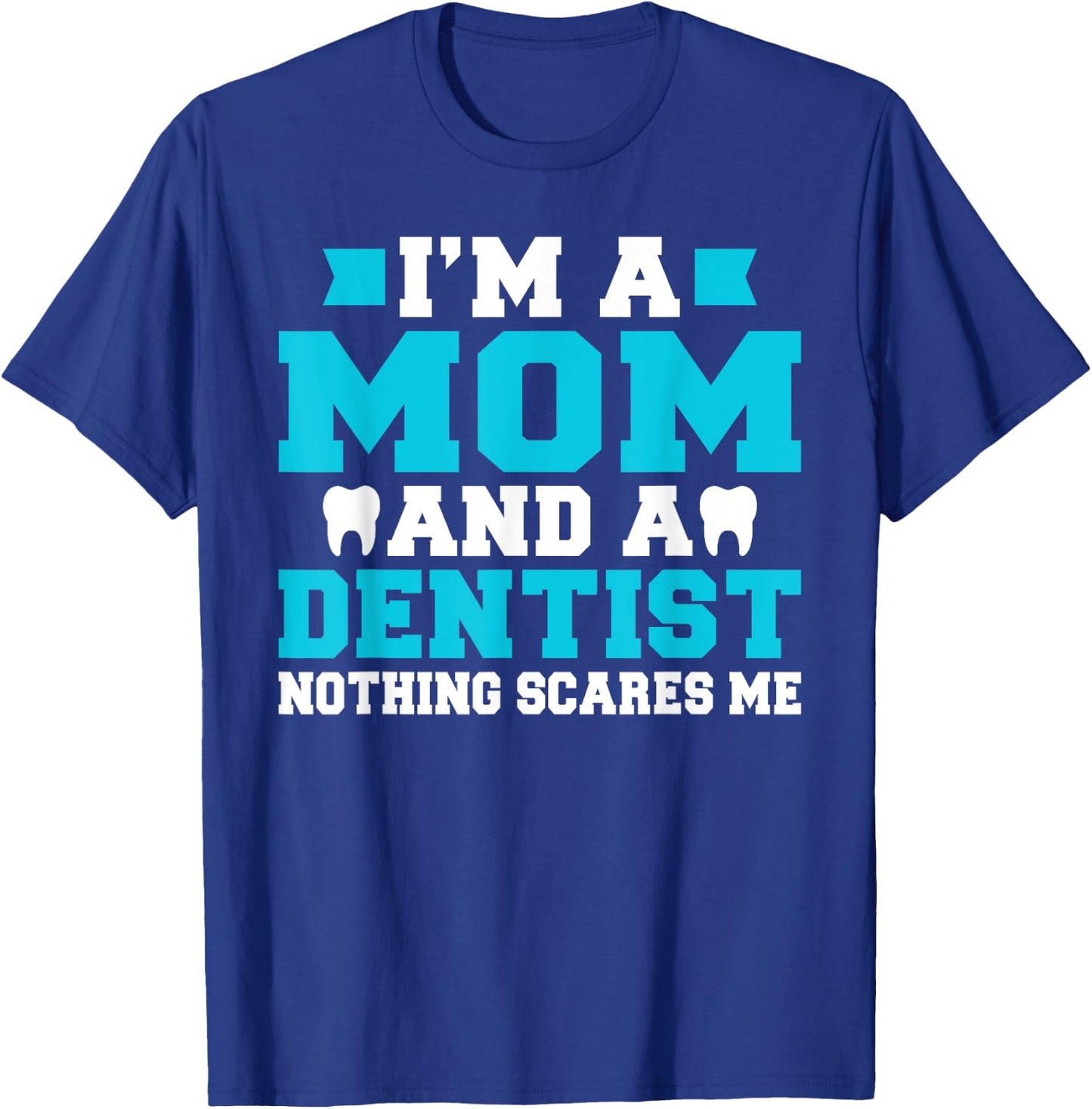 Im a Mom and a Dentist nothing scares me Dentist Mom T-Shirt - T-Shirt | Royal