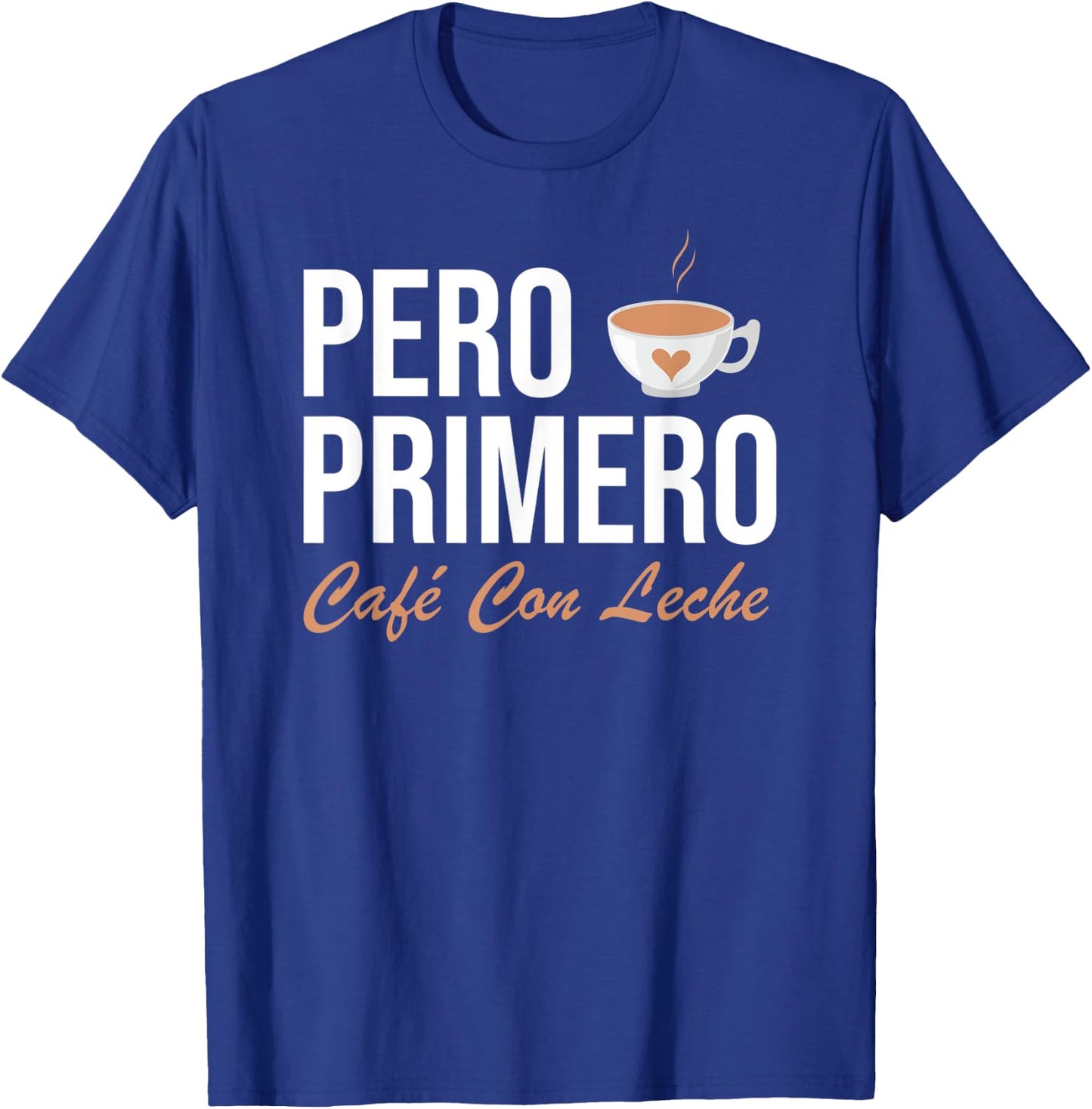 Pero Primero Cafe Con Leche T-Shirt - T-Shirt | Royal