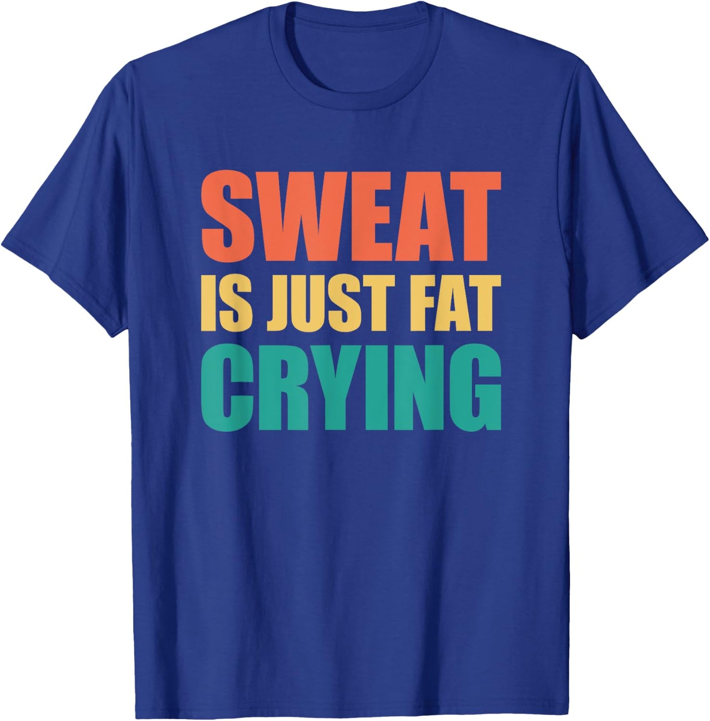 Sweat Is Just Fat Crying Sweat Is Fat Crying T-Shirt - T-Shirt | Royal