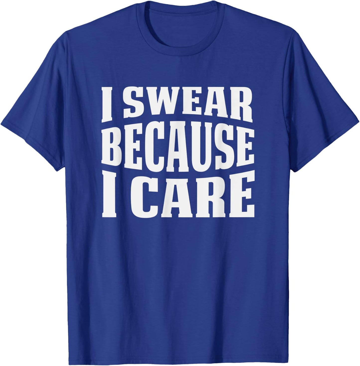 I Swear Because I Care Funny Sarcastic Humor Saying T-Shirt - T-Shirt | Royal