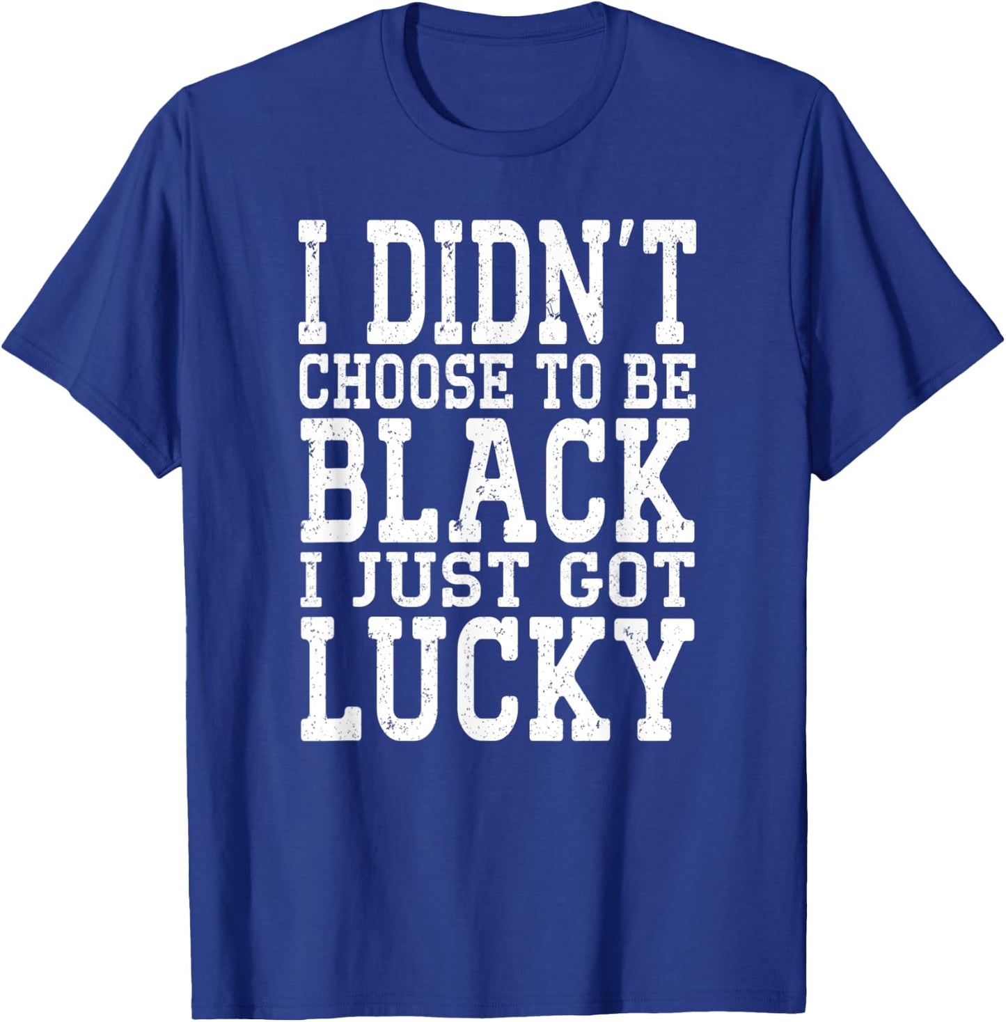 I Didn't Choose To Be Black I Just Got Lucky Proud African T-Shirt - T-Shirt | Royal