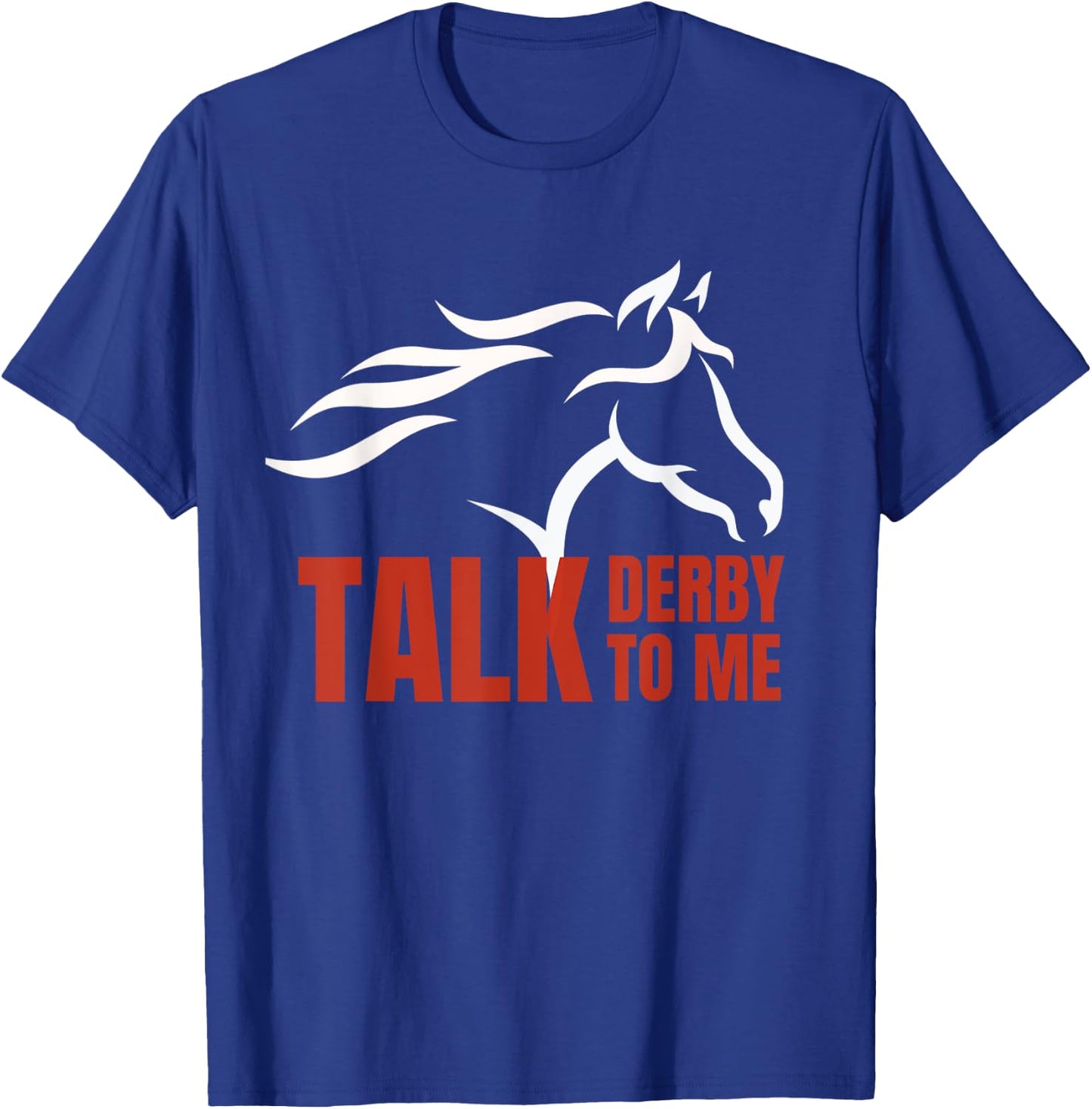 Talk Derby To Me T Shirt Horse Racing Gift Top T-Shirt - T-Shirt | Royal