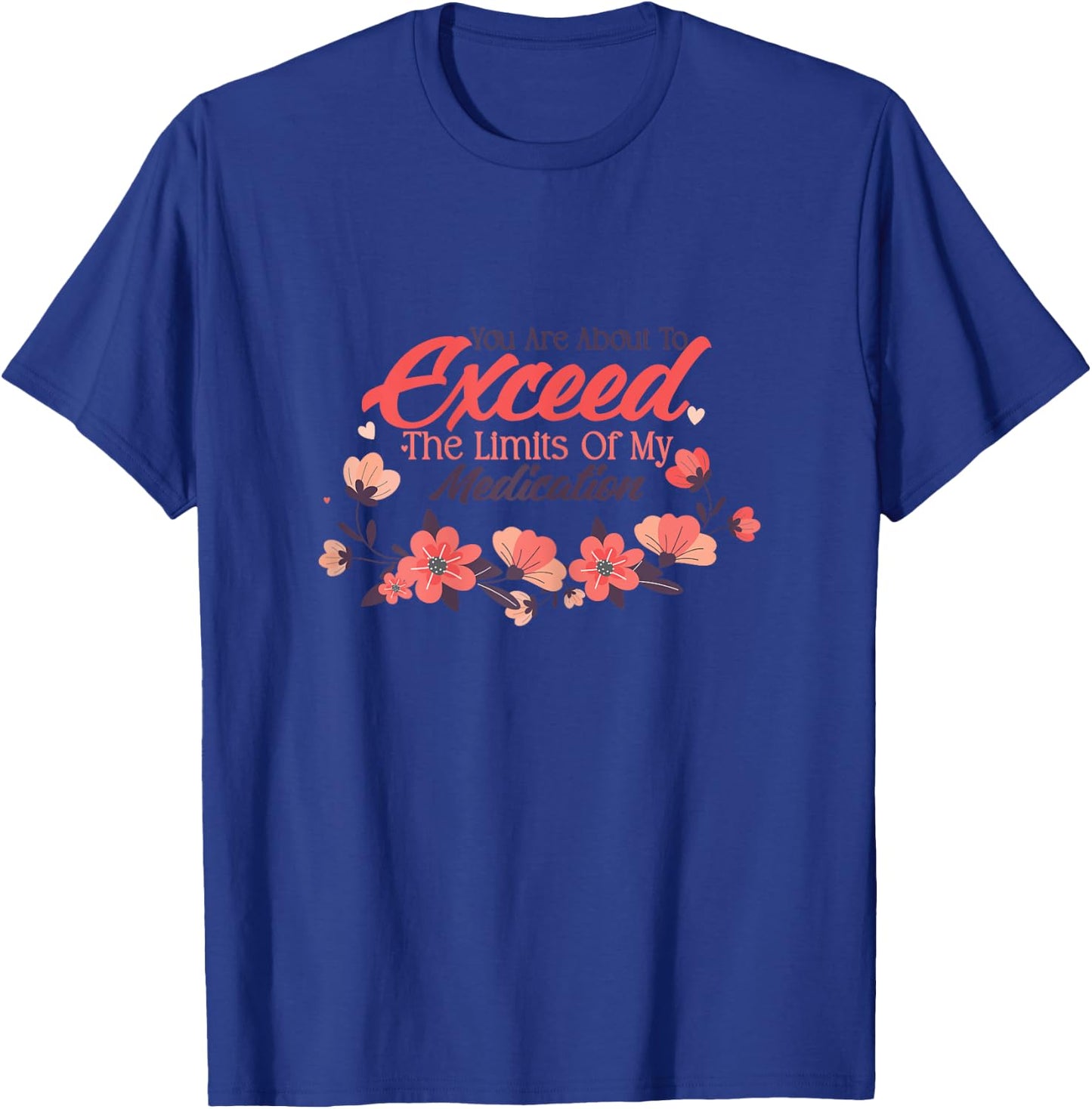 You Are About To Exceed The Limits Of My Medication T-Shirt - T-Shirt | Royal