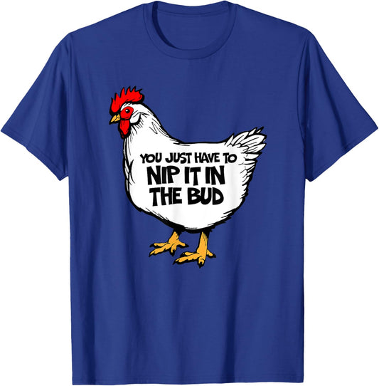Funny Chicken You Just Have To Nip It In The Bud Hen T-Shirt - T-Shirt | Royal