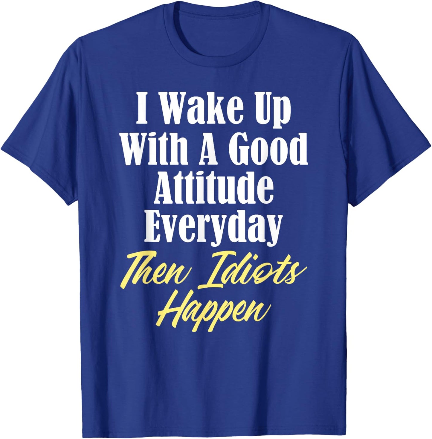 Funny Stupidity Good Attitude Idiots Jerks Morons T-Shirt - T-Shirt | Royal