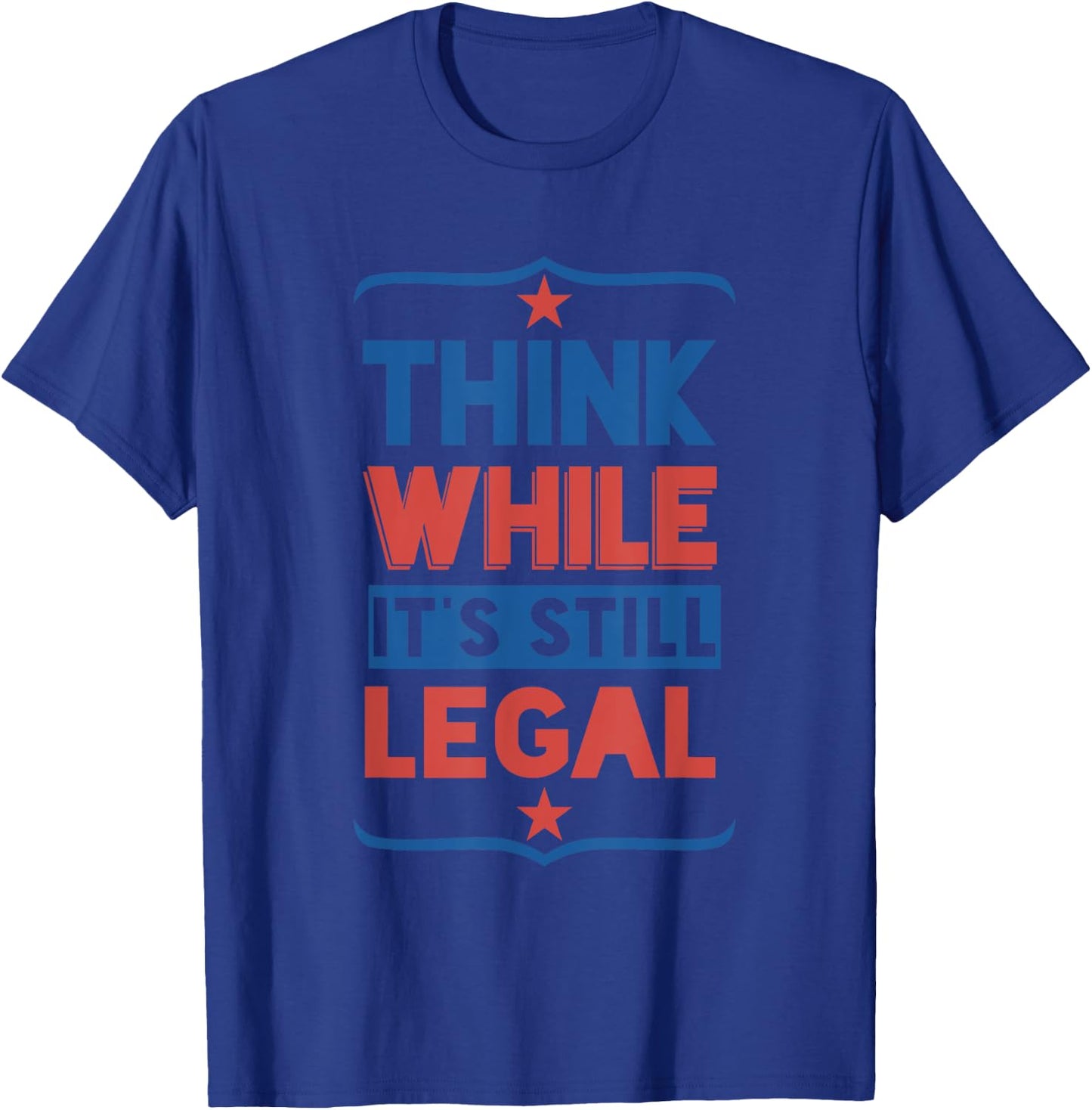 Think While It’s Still Legal Funny political freedom lovers T-Shirt - T-Shirt | Royal