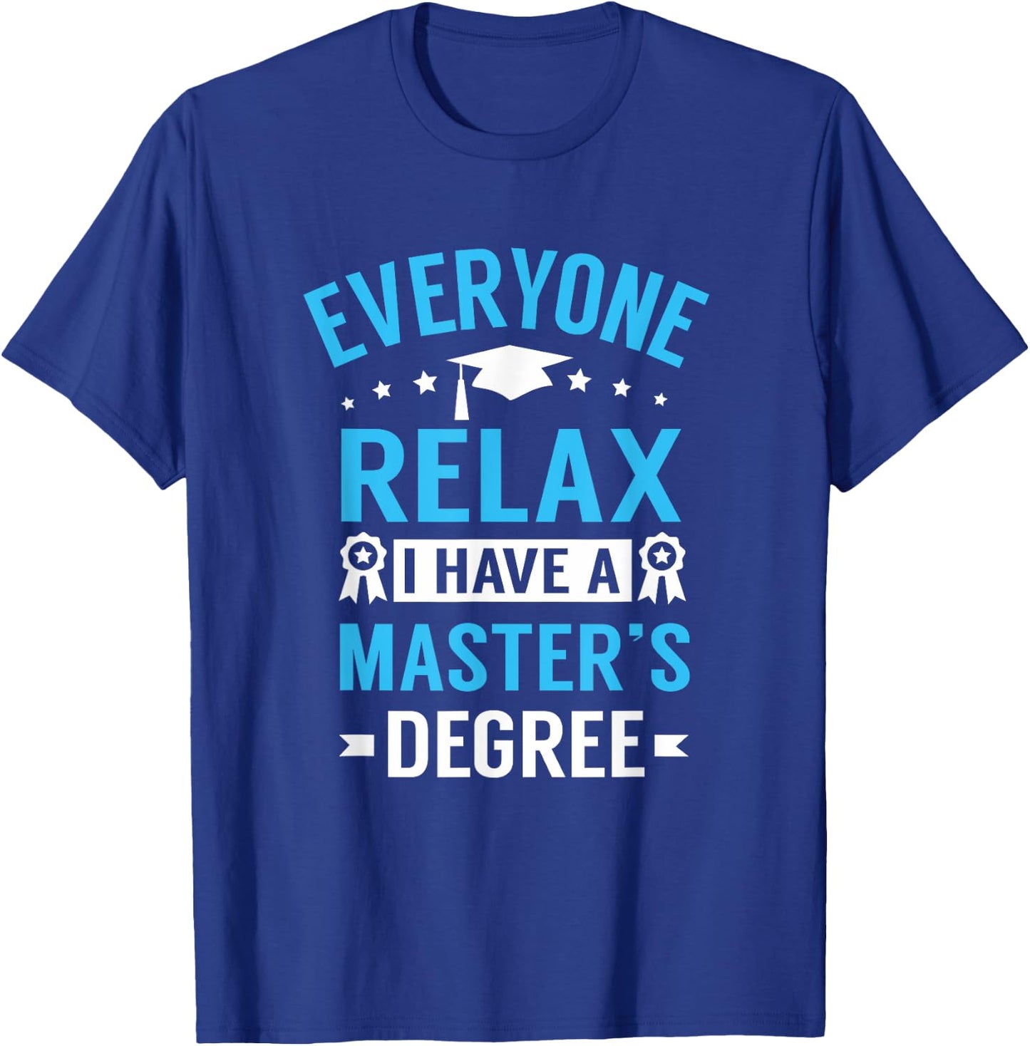 Everyone Relax I Have A Master's Degree Funny Graduation T-Shirt - T-Shirt | Royal