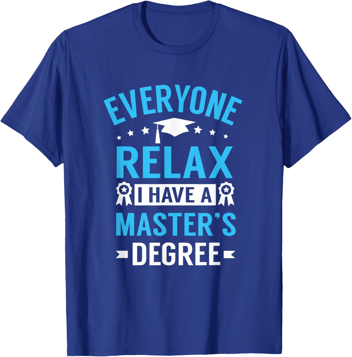 Everyone Relax I Have A Master's Degree Funny Graduation T-Shirt - T-Shirt | Royal
