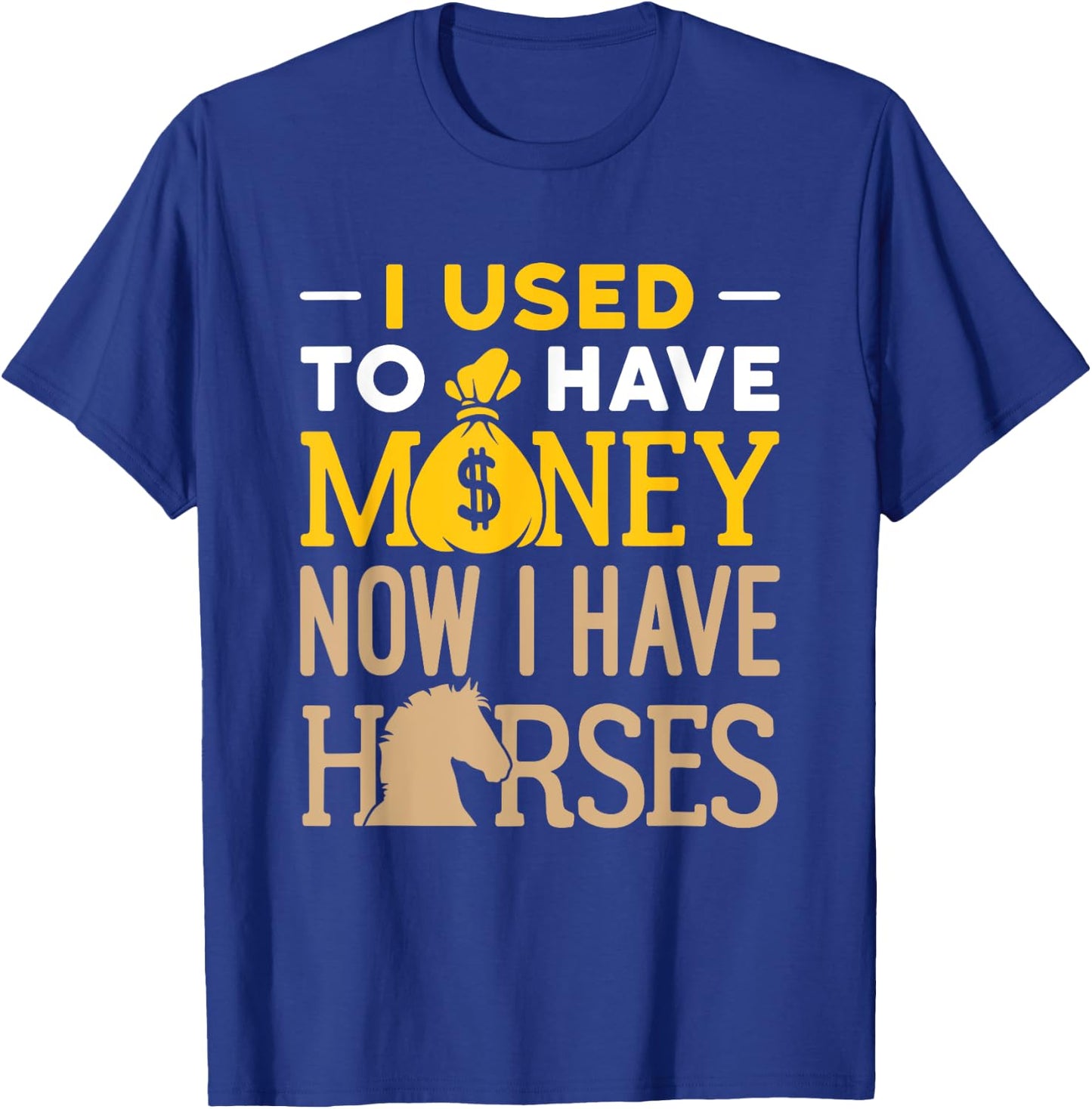 I Used to Have Money Now I Have Horses Funny Horse Owner T-Shirt - T-Shirt | Royal