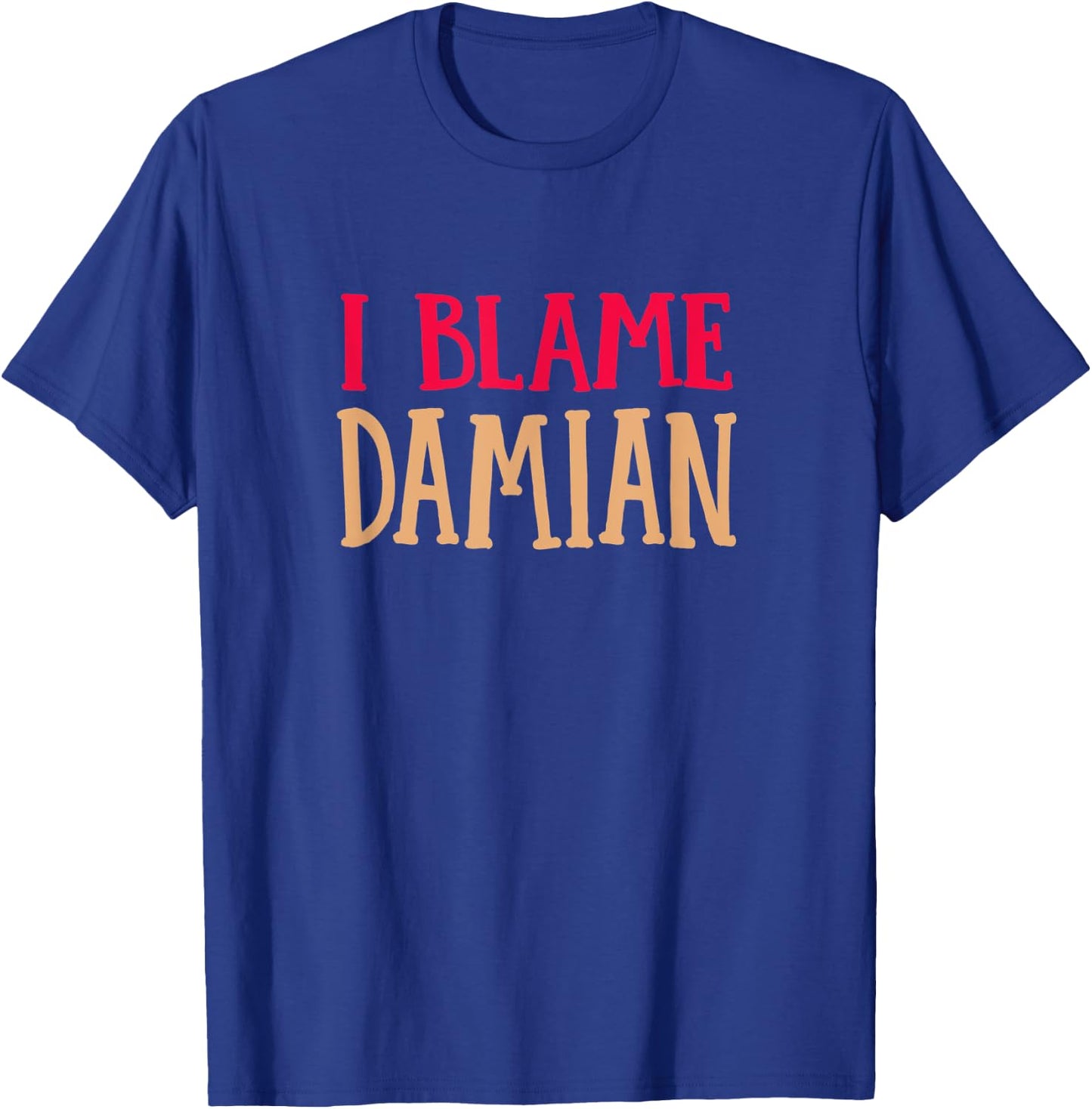I Blame Damian Funny Name Humor Nickname Friends T-Shirt - T-Shirt | Royal