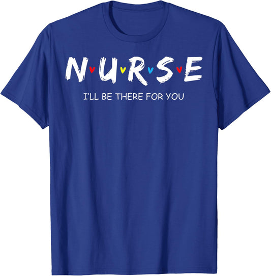 Cute Nurse Shirt I will Be There For You Gift RN & LPN T-Shirt - T-Shirt | Royal