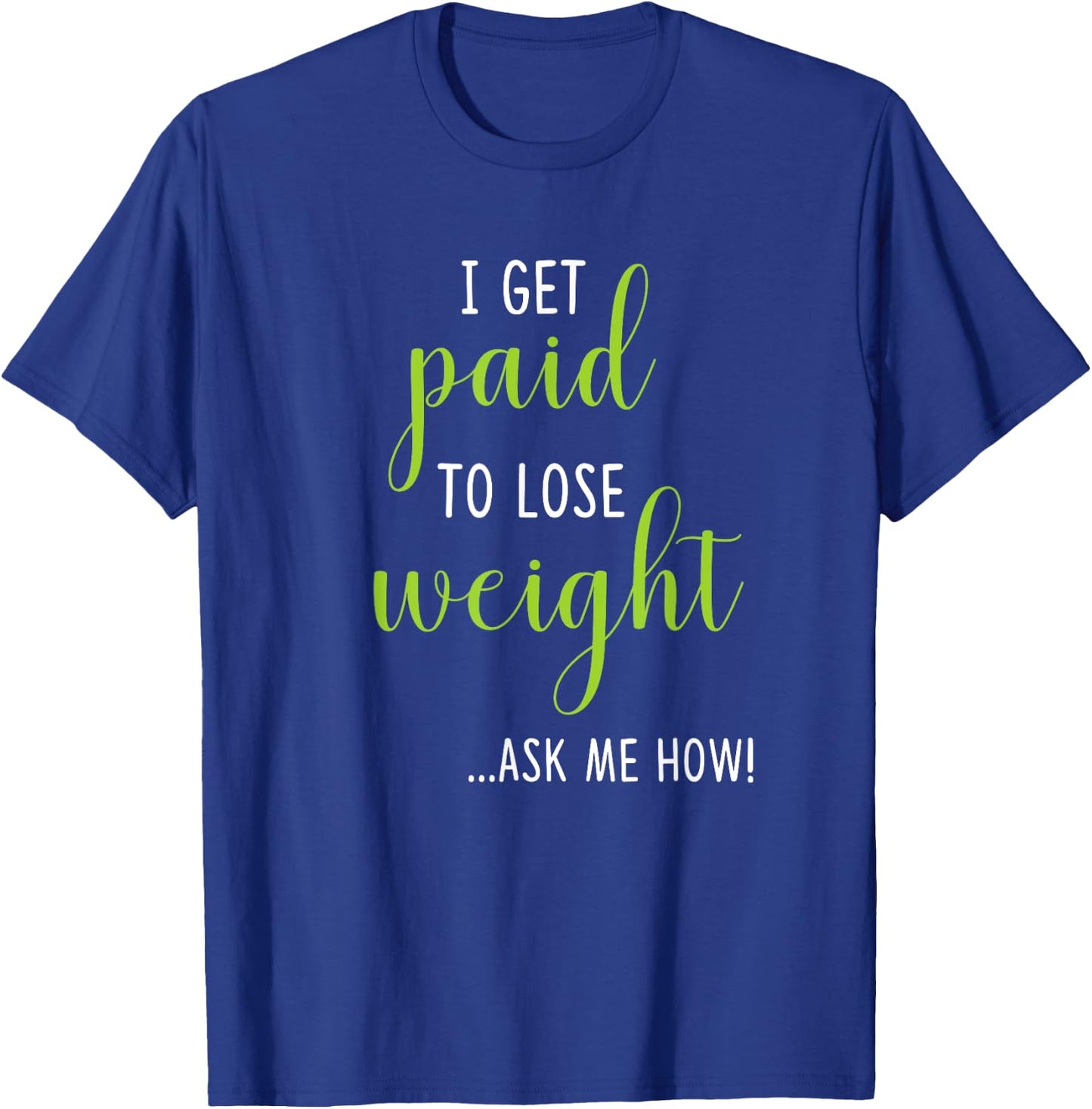 I Get Paid to Lose Weight - Ask Me How Weight Loss T-Shirt - T-Shirt | Royal