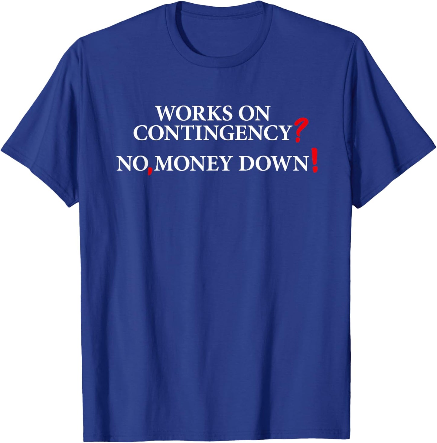 Works On Contingency? No, Money Down! Funny Lawyer, Attorney T-Shirt - T-Shirt | Royal