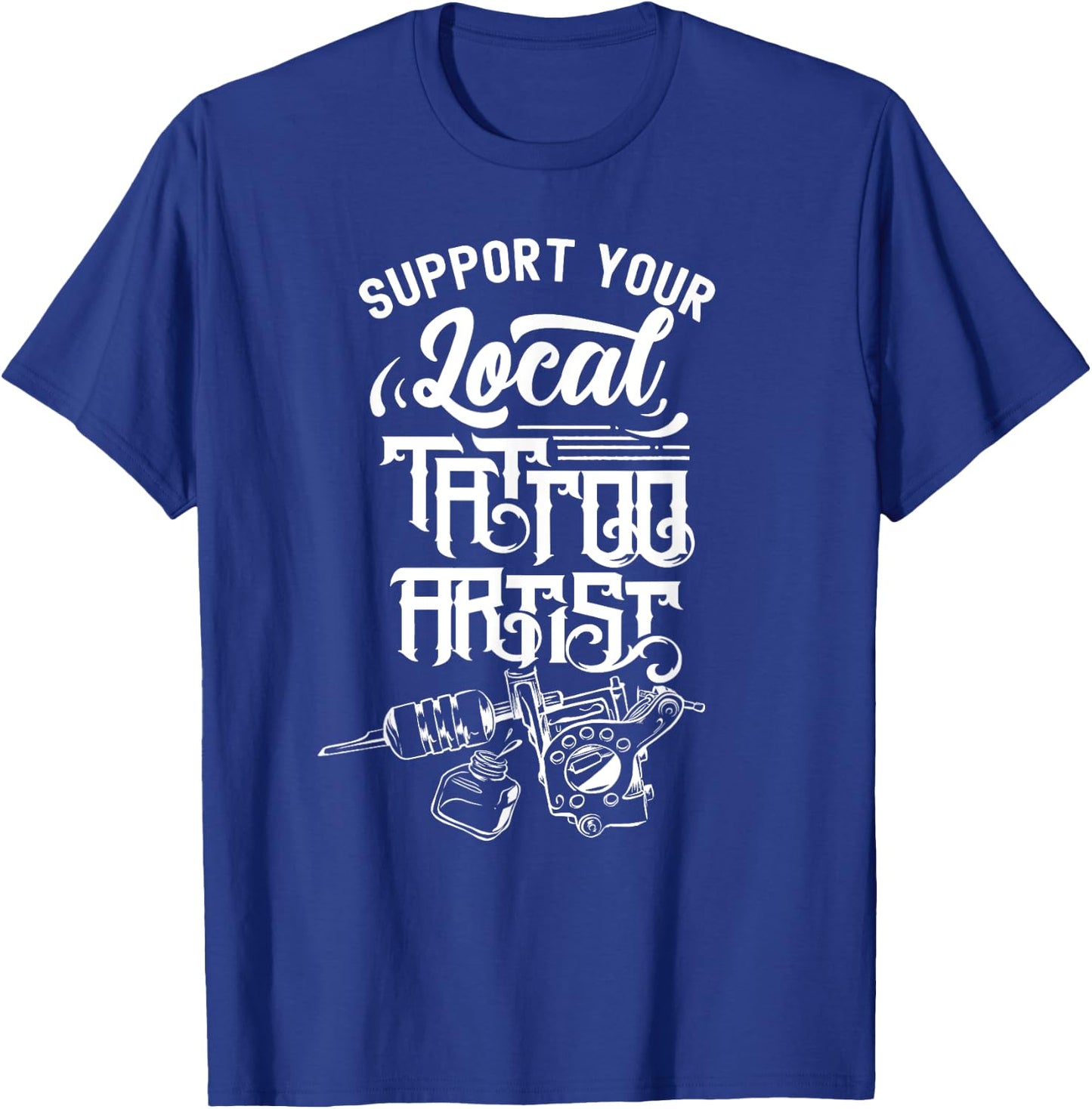 Support Your Local Tattoo Artist Job Art Ink T-Shirt - T-Shirt | Royal