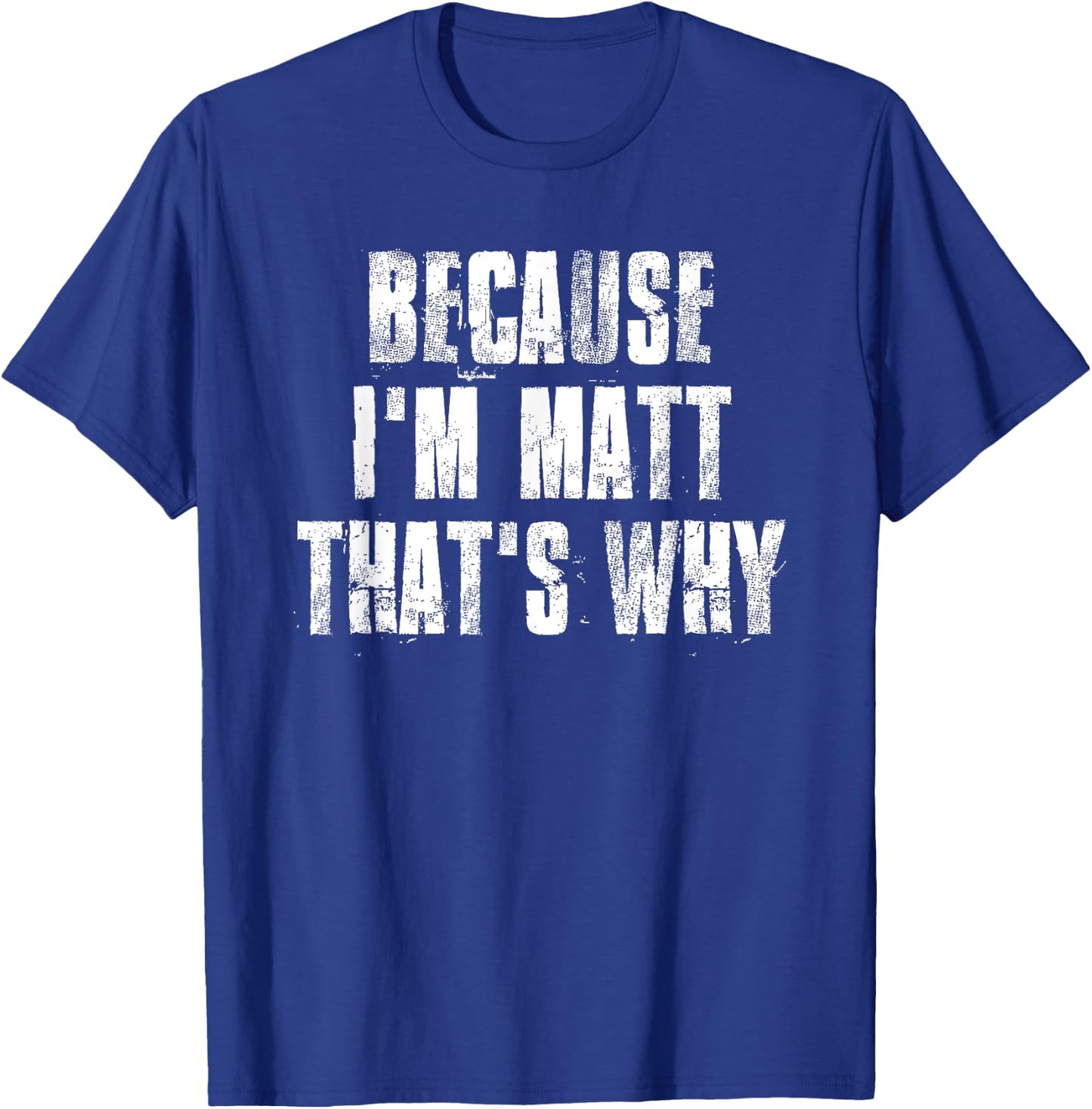 Because i'm Matt That's Why Funny Matt Saying T-Shirt - T-Shirt | Royal