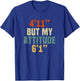 4 Foot 11 But My attitude 6 foot 1 Funny Saying Short Girl T-Shirt - T-Shirt | Royal