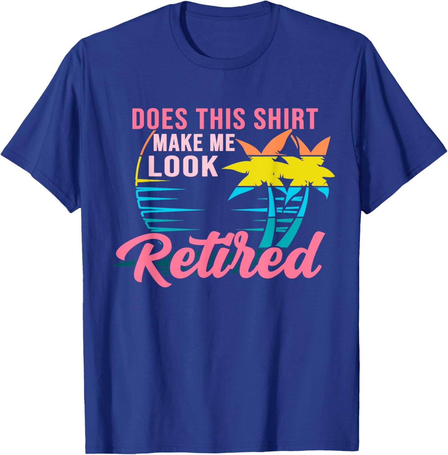 Retirement Does This Shirt Make Me Look Retired T-Shirt - T-Shirt | Royal