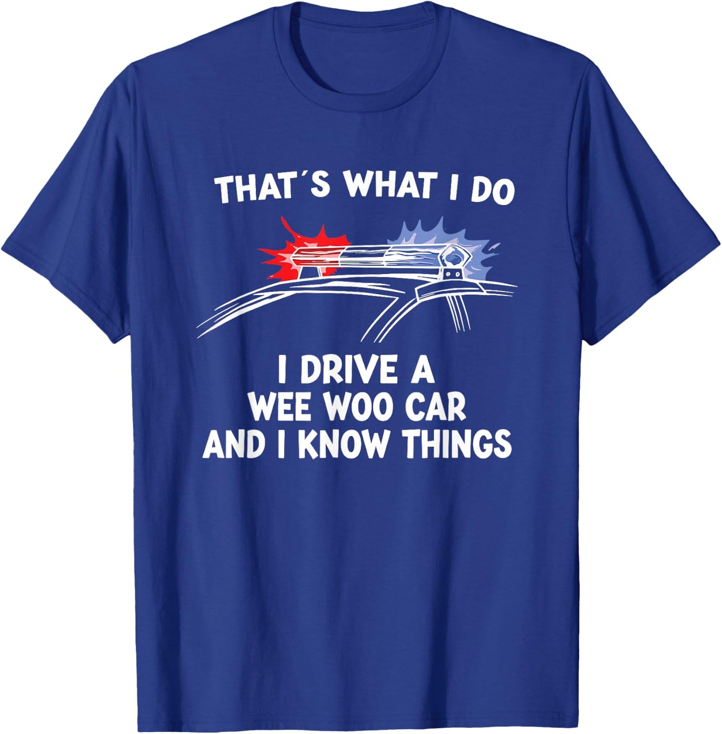 Thats What I Do I Drive A Wee Woo Car & I Know Things Police T-Shirt - T-Shirt | Royal