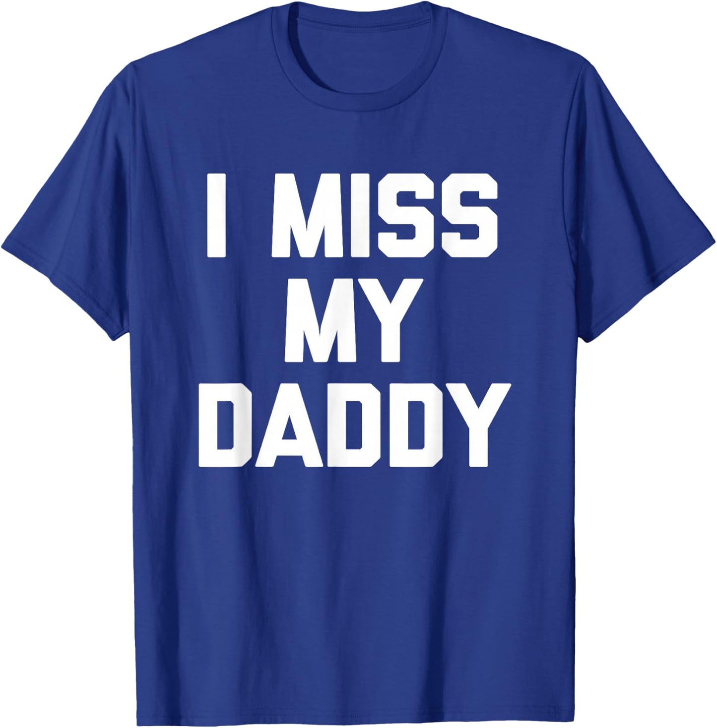 I Miss My Daddy - Funny Saying Sarcastic Cute Cool Novelty T-Shirt - T-Shirt | Royal