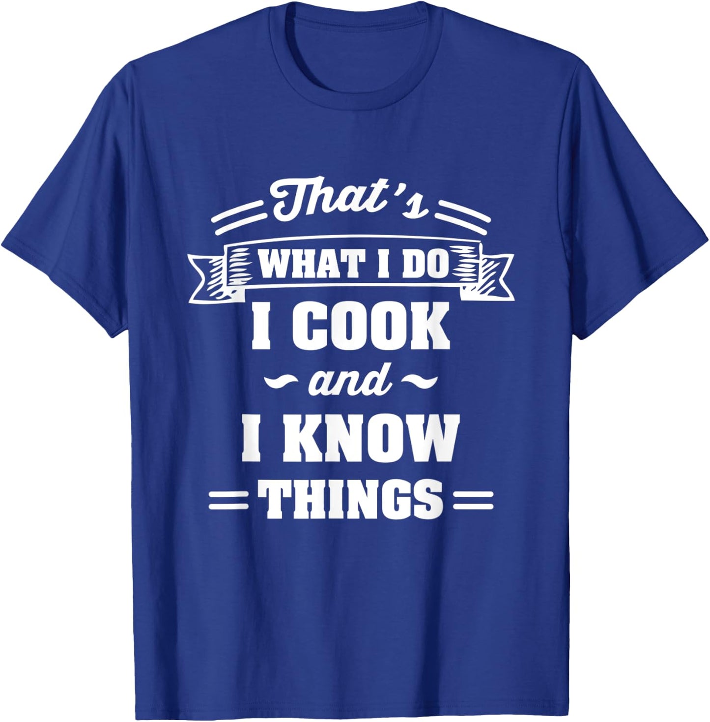That's what i do I cook and I know things T-Shirt - T-Shirt | Royal