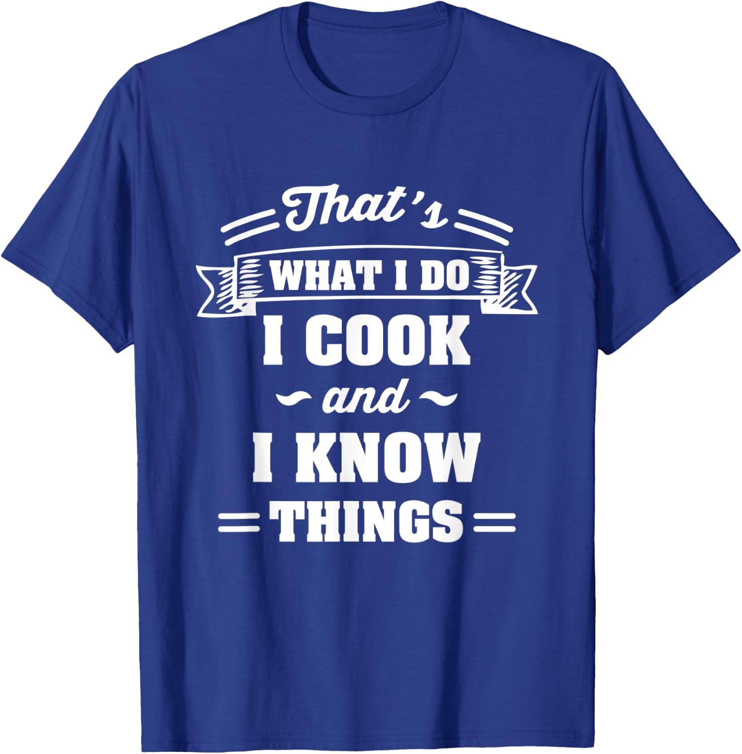 That's what i do I cook and I know things T-Shirt - T-Shirt | Royal