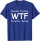 Monday Tuesday wtf Saturday Sunday Funny T-Shirt - T-Shirt | Royal
