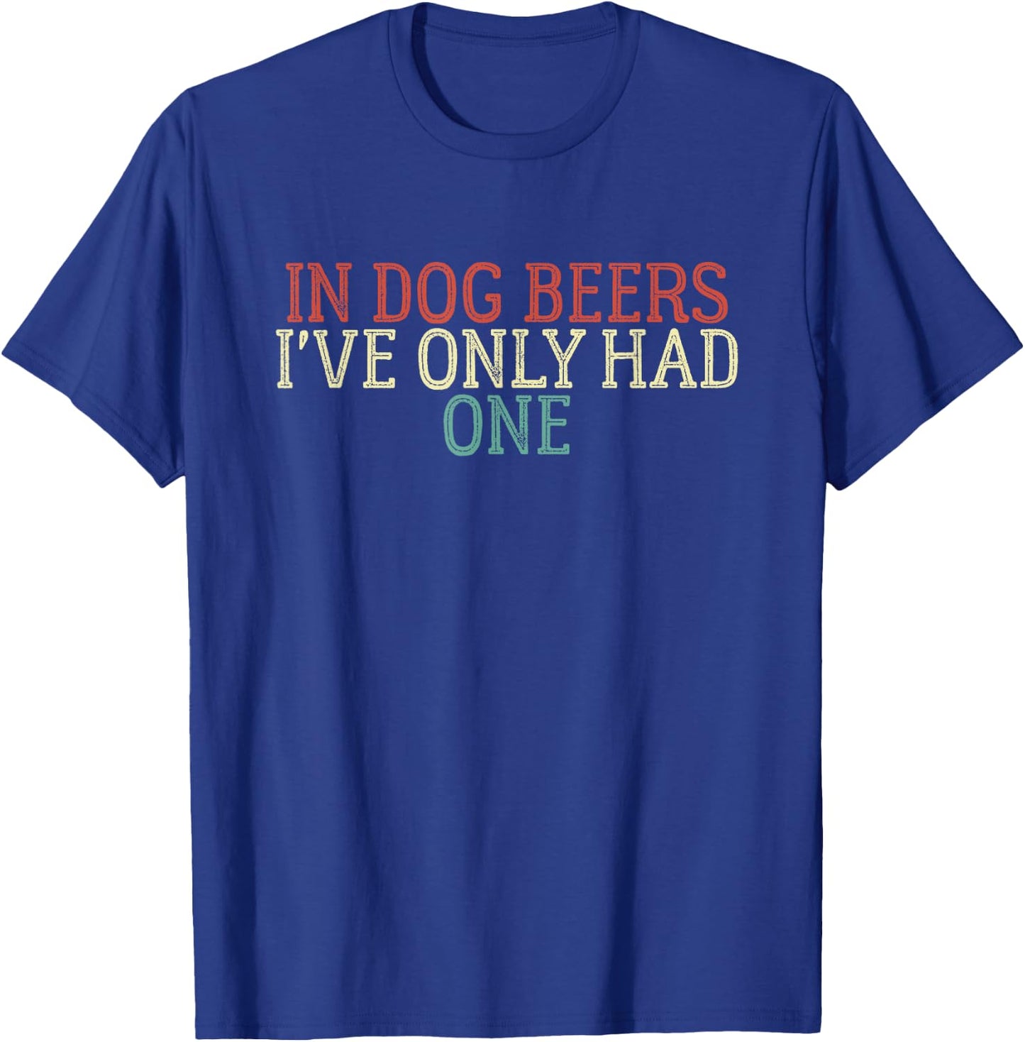 Funny In Dog Beers I've Only Had One Men Women T-Shirt - T-Shirt | Royal