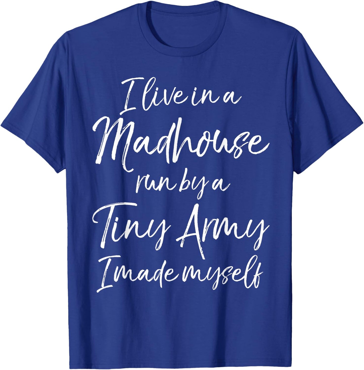 I Live in a Madhouse Run by a Tiny Army I Made Myself T-Shirt - T-Shirt | Royal