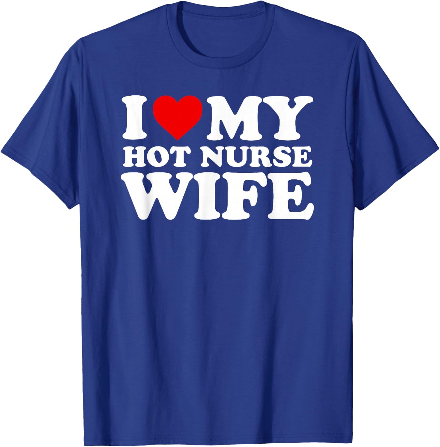 I Love My Hot Nurse Wife with Heart T-Shirt - T-Shirt | Royal