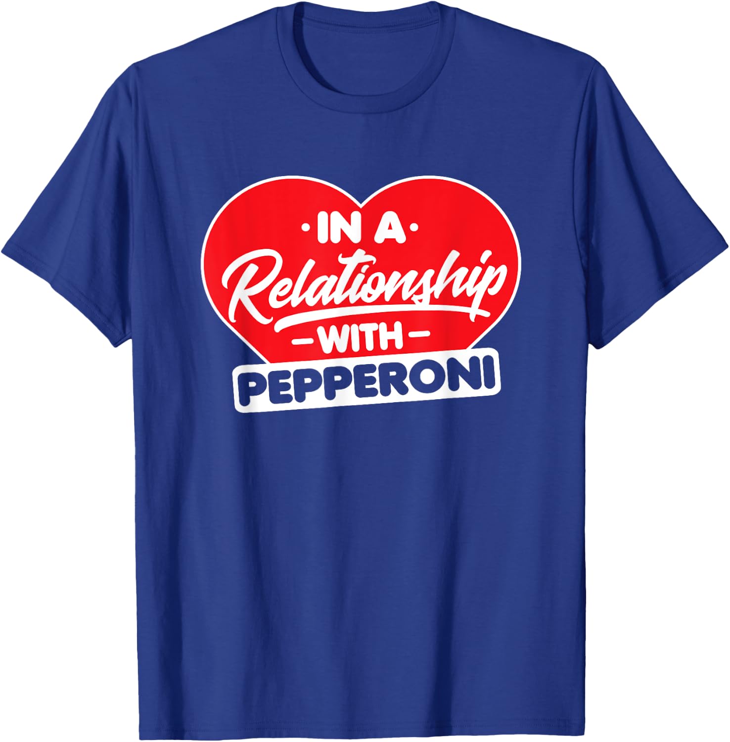 In a Relationship with Pepperonis - Funny Pepperoni Lover T-Shirt - T-Shirt | Royal